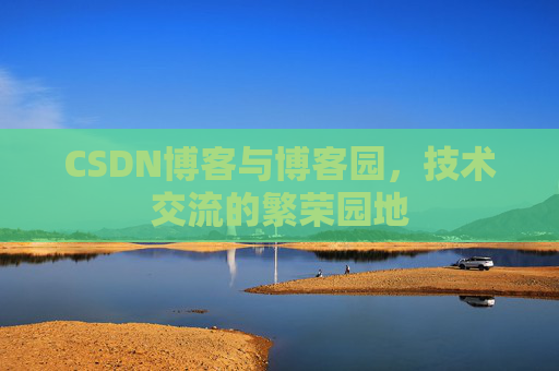 CSDN博客与博客园,技术交流的繁荣园地